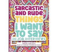 Sarcastic and Rude Things I Want to Say in Job Interviews: Sweary and Cuss Coloring Pages - Maybe A Little Swearing Helps! A Funny Adult Coloring Book Gift Idea!
