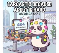Sarcastic Because Adult Is Hard Coloring Book: Funny Illustrations and Sarcastic Phrases About the Everyday Struggles of Adult Life