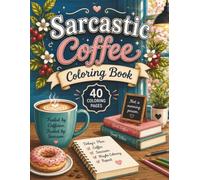 Sarcastic Coffee Coloring Book: 40 Funny Coffee Quotes with Cozy Scenes for Adults Who Run on Caffeine and Sarcasm
