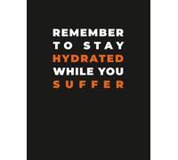 Sarcastic Humor Notebook - “Remember to Stay Hydrated While You Suffer” Funny Journal: Motivation Notebook for Students, Gym Lovers, Coworkers & Daily Survival