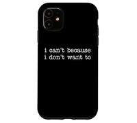 Sarcastic Humor Saying I Can't Because I Don't Want To Carcasa para iPhone 11