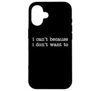 Sarcastic Humor Saying I Can't Because I Don't Want To Carcasa para iPhone 16