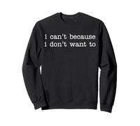 Sarcastic Humor Saying I Can't Because I Don't Want To Sudadera