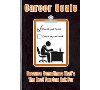 Sarcastic Journal for Office Workers - Career Goals: Don't Get Fired. Don't cry at your desk.: A Funny Sarcasm Notebook with Career Humor, Witty ... Thoughts, and Rants. 100 Pages | 6x9 Size