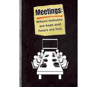 Sarcastic Journal for Office Workers - Meetings: Where Minutes are Kept and Hours are Lost: A Sarcasm Packed Notebook For Office Warriors, Packed with ... Endless Meetings | 100 Pages | 6x9 Size
