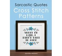 Sarcastic Quotes Cross Stitch Patterns Book: A Humorous Collection of 32 Cheeky and Witty Cross Stitch Quotes (The Cheeky Cross Stitch Collection)
