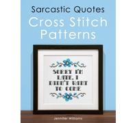 Sarcastic Quotes Cross Stitch Patterns Book: A Humorous Collection of 32 Cheeky and Witty Cross Stitch Quotes (The Cheeky Cross Stitch Collection)