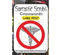 Sarcastic Scrubs: The Dark Humor Nurse Crossword Puzzle Book: 60 Hilariously Inappropriate Crosswords with Snarky Medical Definitions - Perfect for ... and Healthcare Workers Who Need a Laugh