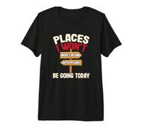Sarcástico Diciendo Sarcasmo Amante Lugares a los Que no iré Hoy Camiseta Premium