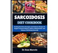 SARCOIDOSIS DIET COOKBOOK: Healing Nutrition Strategies And Delicious Recipes To Support Immune Balance, Reduce Inflammation, And Enhance Well-Being Naturally