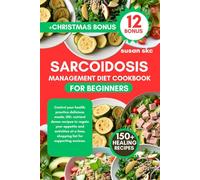 SARCOIDOSIS MANAGEMENT DIET COOKBOOK FOR BEGINNERS: Control your health, practice delicious meals, 150+ nutrient dense recipes to regain your appetite and activities at a time, shopping list for supporting novices.