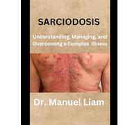 Sarcoidosis: Understanding, Managing, and Overcoming a Complex Illness