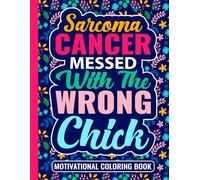 Sarcoma Cancer Messed With The Wrong Chick Motivational Coloring Book: Inspirational Gifts for Women and Teens Fighting Cancer (30 Uplifting Quotes) ... x 11) Support Gift for Patients in Treatment