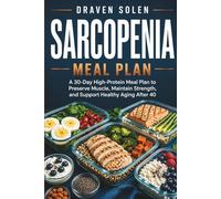 Sarcopenia Meal Plan: A 30-Day High-Protein Meal Plan to Preserve Muscle, Maintain Strength, and Support Healthy Aging After 40 (Sarcopenia Practical Series)