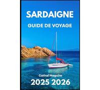 SARDAIGNE GUIDE DE VOYAGE 2025 2026: À la découverte des plages, de la culture et des traditions de la Méditerranée