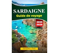 SARDAIGNE Guide de voyage 2025-2026: Découvrez de superbes plages, des ruines antiques, une cuisine locale et des joyaux cachés dans le paradis méditerranéen de la Sardaigne