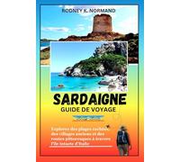 Sardaigne Guide de voyage 2025-2026: Explorez des plages cachées, des villages anciens et des routes pittoresques à travers l'île intacte d'Italie (RODNEY NORMAND TRAVEL GUIDE (TRANSLATION))