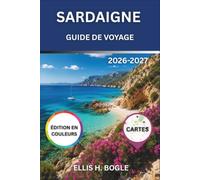 Sardaigne Guide De Voyage 2026-2027: De La Pelosa au golfe d'Orosei, plages, anciens nuraghes, vins locaux et séjours saisonniers pour tous les budgets