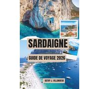 SARDAIGNE GUIDE DE VOYAGE 2026: Île aux eaux d'émeraude, ruines anciennes, plages baignées de soleil, patrimoine méditerranéen intemporel, merveilles côtières européennes