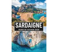 SARDAIGNE GUIDE DE VOYAGE 2026: L'île paradisiaque de l'Italie regorge de plages turquoises, de ruines antiques, de villages cachés, d'aventures de ... cuisine locale et de culture méditerranéenne