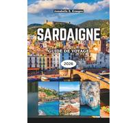 SARDAIGNE GUIDE DE VOYAGE 2026: Plages secrètes, merveilles nuragiques anciennes, aventures côtières, cuisine authentique, festivals animés, échappées ... sur l'île la plus enchanteresse d'Italie