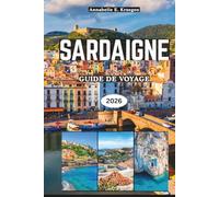 SARDAIGNE GUIDE DE VOYAGE 2026: Plages secrètes, merveilles nuragiques anciennes, aventures côtières, cuisine authentique, festivals animés, échappées ... sur l'île la plus enchanteresse d'Italie