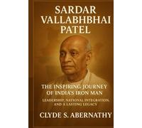 Sardar Vallabhbhai Patel: The Inspiring Journey of India’s Iron Man - Leadership, National Integration, and a Lasting Legacy (Echoing Lives Beyond ... the Hearts and Minds of History’s Legends)