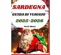 SARDEGNA GUIDA DI VIAGGIO 2025-2026: Tradizioni festive dell'isola con cibo locale, spiagge e mercatino di Natale