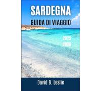 SARDEGNA GUIDA DI VIAGGIO 2025-2026: Un viaggio tra acque cristalline, villaggi senza tempo e delizie culinarie