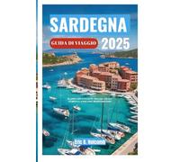 SARDEGNA GUIDA DI VIAGGIO 2025: Scopri lidi nascosti, villaggi senza tempo e l'anima del Mediterraneo