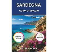 Sardegna Guida Di Viaggio 2026-2027: Da La Pelosa al Golfo di Orosei, spiagge, antichi nuraghi, vini locali e pianificazione stagionale per ogni budget