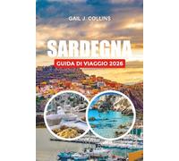SARDEGNA GUIDA DI VIAGGIO 2026: Esplora spiagge cristalline, monumenti antichi, città costiere, fughe di lusso, consigli di viaggio economici e tesori mediterranei nascosti