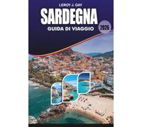 SARDEGNA Guida di viaggio 2026: Il manuale completo per le vacanze sull'isola per spiagge cristalline, cibo autentico, attrazioni storiche, viaggi ... costiere e pianificazione senza stress