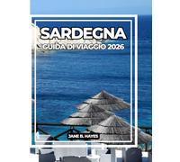 SARDEGNA GUIDA DI VIAGGIO 2026: Scopri l'isola della bellezza senza tempo, della cultura antica e dei mari azzurri