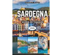SARDEGNA GUIDA DI VIAGGIO 2026: Spiagge segrete, antiche meraviglie nuraghe, avventure costiere, cucina autentica, festival vivaci, fughe per il benessere nell'isola più incantevole d'Italia