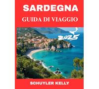 Sardegna Guida Di Viaggio: Dalla Costa Smeralda alle calette nascoste: la guida completa all'isola paradisiaca più bella d'Italia