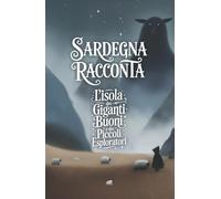 Sardegna Raconta: L’Isola dei giganti buoni e dei piccoli esploratori (Sardegna racconta - Fiabe dell’Isola Magica)
