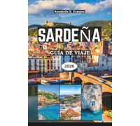 SARDEÑA GUÍA DE VIAJE 2026: Playas secretas, maravillas nurágicas antiguas, aventuras costeras, cocina auténtica, festivales vibrantes, escapadas de bienestar en la isla más encantadora de Italia