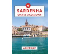 Sardenha Guia de viagem 2025: O Manual Essencial para os Melhores Lugares, Principais Atrações e Pontos Turísticos Secretos