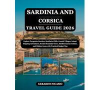 Sardinia and Corsica Travel Guide 2026: Explore Turquoise Beaches, Bonifacio Cliffs, Coastal Villages, Island-Hopping Adventures, Scenic Mountain ... and Hidden Gems with Practical Budget Tips