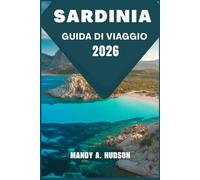 SARDINIA GUIDA DI VIAGGIO 2026: Scopri il lusso del Nord, il fascino del Sud, le avventure costiere, i villaggi rurali e le delizie gastronomiche