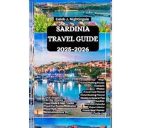 SARDINIA TRAVEL GUIDE 2025-2026: Discover ancient ruins, history, natural wonders, beaches, coastlines, and enjoy the beauty of Costa Smeralda, La Maddalena, Cagliari, Alghero, Sassari, Nuraghi & More