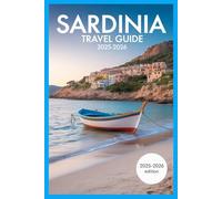 SARDINIA TRAVEL GUIDE 2025-2026: Discover Costa Smeralda, Cagliari, Hidden Gems & Local Secrets with Maps, Itineraries & Insider Tips (The Ultimate Travel Guidebook Series)