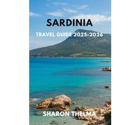 SARDINIA TRAVEL GUIDE 2025-2026: Explore Hidden Gems, Top Attractions, Local Food, Beaches, and Authentic Culture