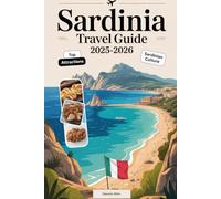 Sardinia Travel Guide 2025-2026: Uncover Sardinia’s Rich History and Culture: Explore the Ancient Nuraghe Ruins, Wander Through Charming Coastal ... Experience Vibrant Cagliari and the Island