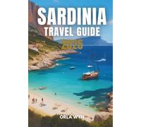 SARDINIA TRAVEL GUIDE 2025: Experience History, Heritage and Coastal Beauty