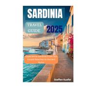 SARDINIA TRAVEL GUIDE 2025: Experience Sardinia From Sun Kissed Beaches to Ancient Ruins.