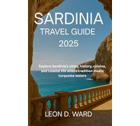 SARDINIA TRAVEL GUIDE 2025: Explore Sardinia’s cities, history, cuisine, and coastal life where tradition meets turquoise waters