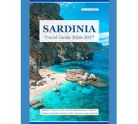 SARDINIA TRAVEL GUIDE 2026-2027: Beaches, Culture, Food, and the Mediterranean's Hidden Island A Complete Guide to Italy's Second-Largest Island