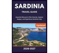 SARDINIA TRAVEL GUIDE 2026-2027: Essential Manual to Plan Smarter, Explore Deeper, and Experience Sardinia Fully